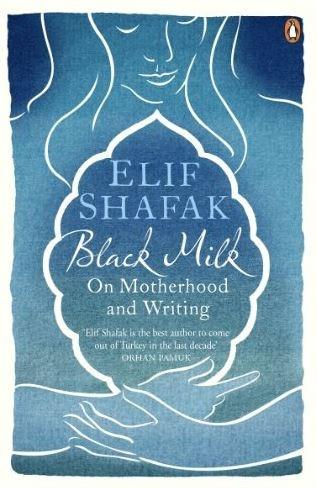 Black Milk: On Motherhood and Writing | Elif Shafak