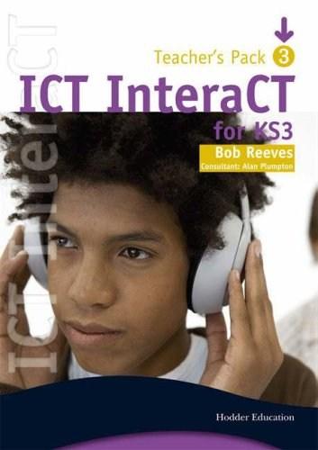 ICT InteraCT for Key Stage 3: Teacher Pack Pack 3 | Bob Reeves