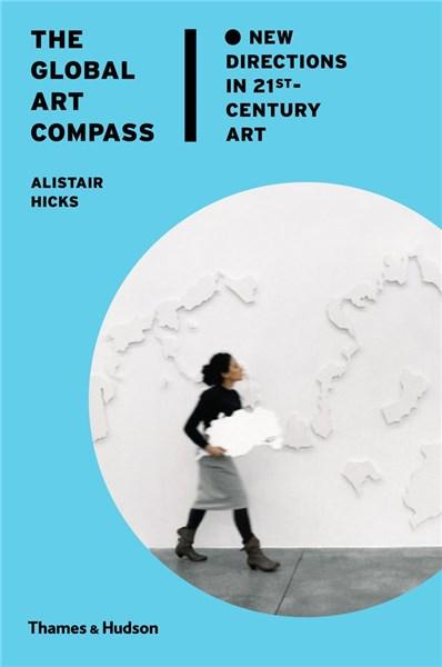 The Global Art Compass: New Directions in 21st-Century Art | Alistair Hicks