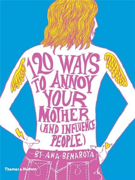 120 Ways to Annoy Your Mother (And Influence People) | Ana Benaroya