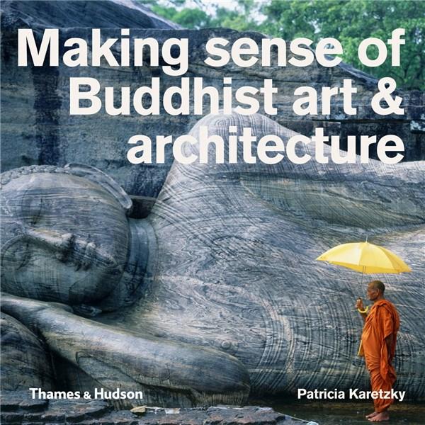 Making Sense of Buddhist Art & Architecture | Patricia Eichenbaum Karetzky