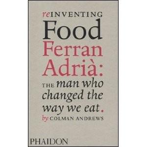 Reinventing Food, Ferran Adria: The Man Who Changed the Way We Eat | Colman Andrews