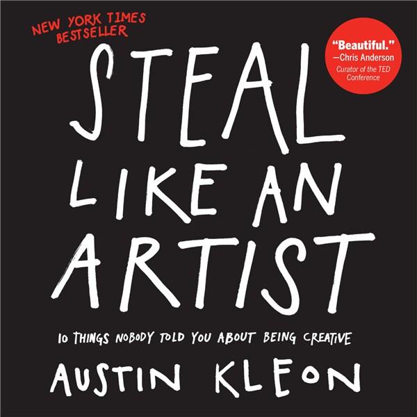 Steal Like an Artist: 10 Things Nobody Told You About Being Creative | Austin Kleon