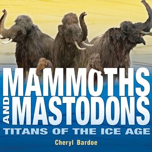 Mammoths and Mastodons: Titans of the Ice Age | Cheryl Bardoe