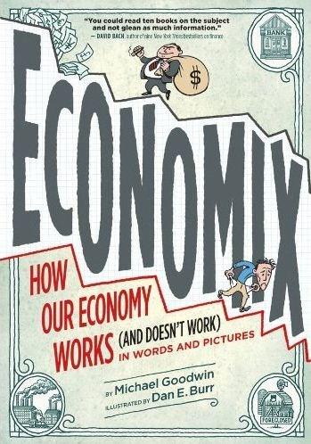 Economix: How Our Economy Works (and Doesn\'t Work), in Words and Pictures | Michael Goodwin