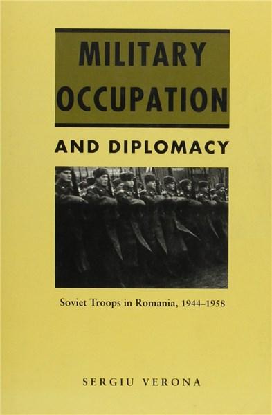 Military Occupation and Diplomacy: Soviet Troops in Romania, 1944-1958 | Sergiu Verona