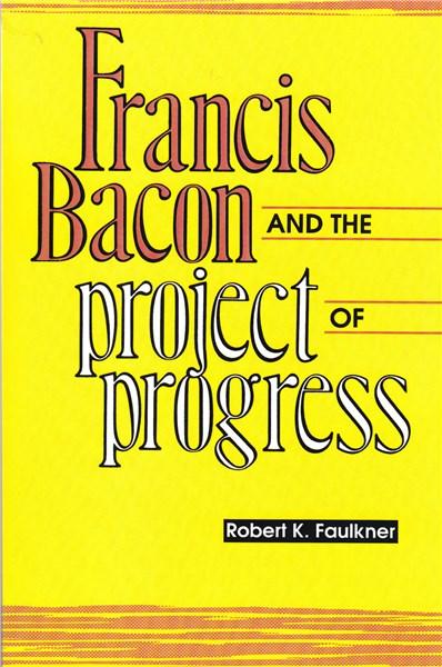 Francis Bacon and the project of progress | Robert K. Faulkner