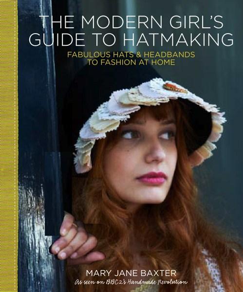 The Modern Girl\'s Guide to Hatmaking | Mary Jane Baxter