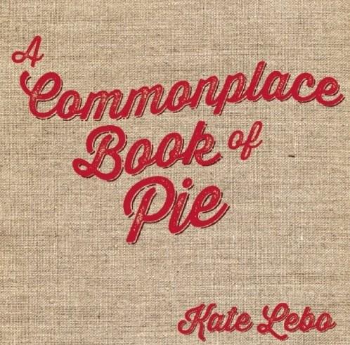 A Commonplace Book of Pie | Kate Lebo, Jessica Bonin