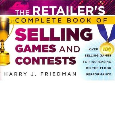 The Retailer\'s Complete Book of Selling Games & Contests: Over 100 Selling Games for Increasing On-the-Floor Performance | Harry J. Friedman
