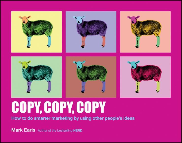 Copy, Copy, Copy: How to Do Smarter Marketing by Using Other People's Ideas | Mark Earls