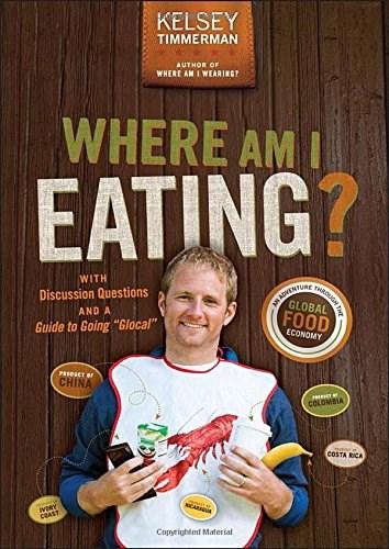 Where am I Eating?: An Adventure Through the Global Food Economy with Discussion Questions and a Guide to Going ''Glocal'' | Kelsey Timmerman