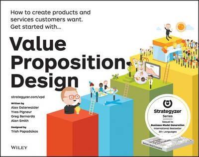 Value Proposition Design: How To Create Products And Services Customers Want | Alan Smith, Alexander Osterwalder, Yves Pigneur, Gregory Bernarda, Trish Papadakos