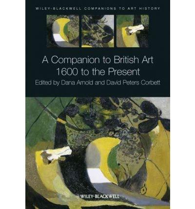 A Companion to British Art: 1600 to the Present | Dana Arnold,  David Peters Corbett