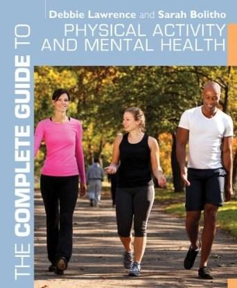 The Complete Guide to Physical Activity and Mental Health | Debbie Lawrence, Sarah Bolitho