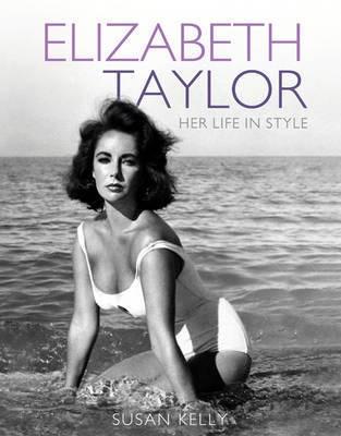 Elizabeth Taylor: Her Life in Style | Susan Kelly