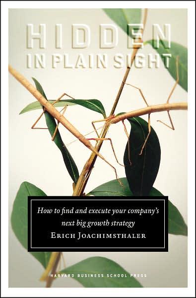 Hidden In Plain Sight. How to Find and Execute Your Company\'s Next Big Growth Strategy | Erich Joachimsthaler