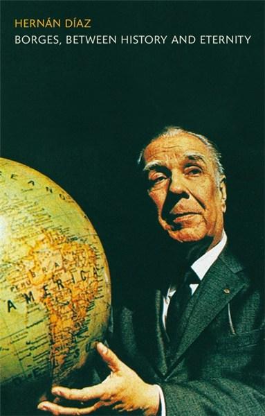 Borges, Between History and Eternity | Hernan Diaz