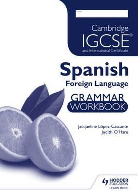 Cambridge IGCSE and International Certificate - Spanish Foreign Language - Grammar Workbook | Judith O\'hare, Jacqueline Lopez-Cascante