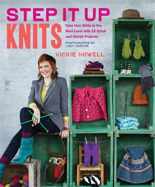Vezi detalii pentru Step it Up Knits: Take Your Skills to the Next Level with 25 Quick and Stylish Projects | Vickie Howell