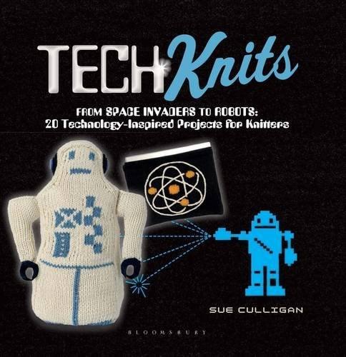 Tech Knits: From Retro Robots to Space Rockets: 20 Technology-Inspired Projects for Knitters | Sue Culligan