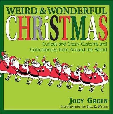 Weird Christmas: A Collection of Curious and Crazy Customs and Coincidences Concerning Christmas | Joey Green
