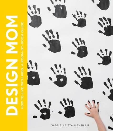 Design Mom - How to Live with Kids | Gabrielle Blair Stanley