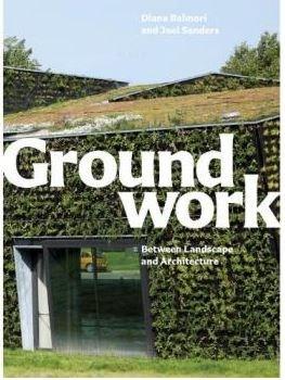 Groundwork. Better Landscape and Architecture | Diana Balmori, Joel Sanders