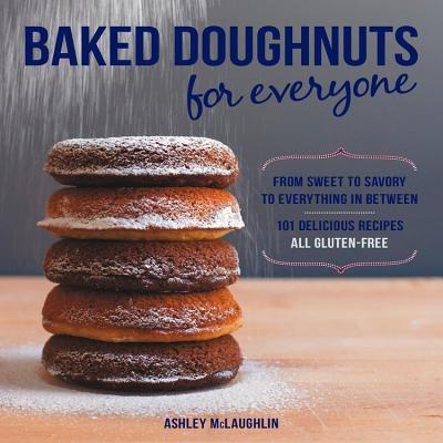 Baked Doughnuts For Everyone: From Sweet to Savory to Everything in Between, 101 Delicious Recipes, All Gluten-Free | Ashley McLaughlin