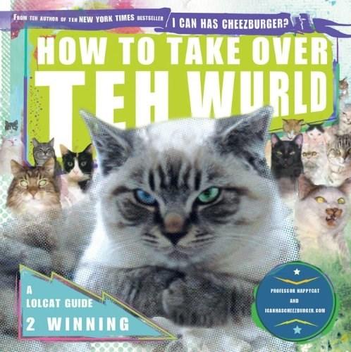 How to Take Over Teh Wurld: A LOLcat Guide 2 Winning | Professor Happycat