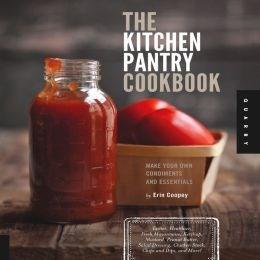 Staples from Scratch, The Food Pantry Handbook: How to Make Your Own Tastier, Healthier Mustards, Dressings, Sauces, Spreads, and Other Kitchen Essent | Erin Coopey