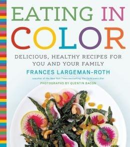 Vezi detalii pentru Eating in Color: Delicious, Healthy Recipes for You and Your Family | Frances Largeman-Roth