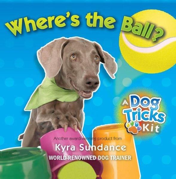 Where\'s the Ball, A Dog Tricks Kit | Kyra Sundance