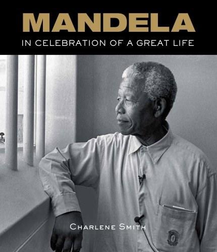 Mandela. In Celebration of a Great Life | Charlene Smith