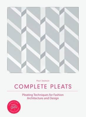 Complete Pleats - Pleating Techniques for Fashion, Architecture and Design | Paul Jackson