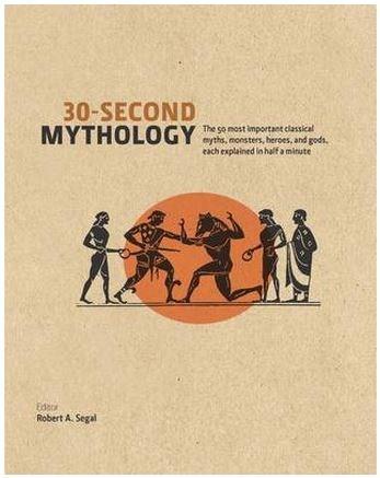 Vezi detalii pentru 30 Second Mythology: The 50 Most Important Greek and Roman Myths, Monsters, Heroes and Gods Each Explained in Half a Minute | Robert A. Segal