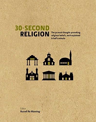 30 Second Religion: The 50 Most Thought-Provoking Religious Beliefs, Each Explained in Half a Minute | Russell Re Manning, Richard Bartholomew