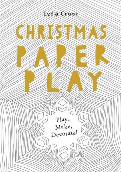 Christmas Paper Play: Play, Make, Decorate! | Lydia Crook