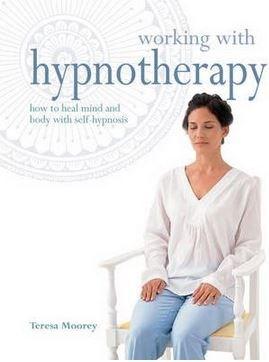 Working with Hypnotherapy: How to Heal Mind and Body with Self-hypnosis | Teresa Moorey