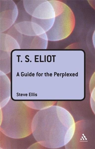 T.S. Eliot : A Guide for the Perplexed | Steve Ellis