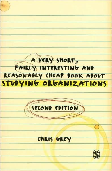 A Very Short Fairly Interesting and Reasonably Cheap Book About Studying Organizations | C. Grey