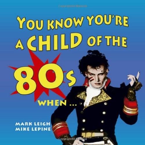 You Know You\'re a Child of the 80s When | Mark Leigh