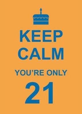 Keep Calm You\'re Only 21 | Summersdale