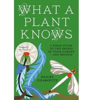 What a Plant Knows: A Field Guide to the Senses of Your Garden - And Beyond | Daniel Chamovitz
