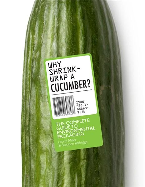 Why Shrinkwrap a Cucumber? The Complete Guide to Environmental Packaging | Stephen Aldridge, Laurel Miller