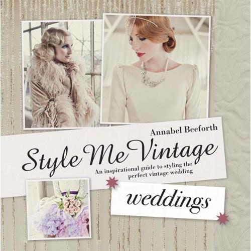 Style Me Vintage: Weddings: An Inspirational Guide to Styling the Perfect Vintage Wedding | Annabel Beeforth
