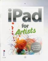 The iPad for Artists : How to Make Great Art with the Digital Tablet | Daniel Jones
