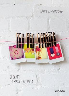 You are Awesome: 21 Crafts to Make You Happy | Abbey Hendrickson