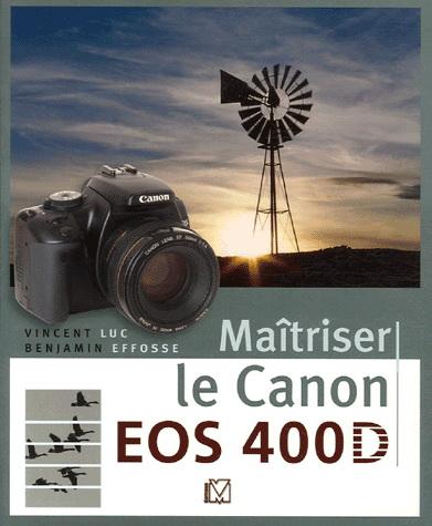 Maîtriser le Canon EOS 400D | Vincent Luc, Benjamin Effosse