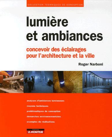 Lumiere et ambiances - Concevoir des eclairages pour l'architecture et la ville | Roger Narboni